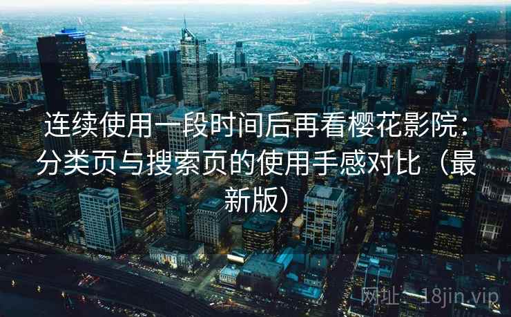 连续使用一段时间后再看樱花影院：分类页与搜索页的使用手感对比（最新版）  第2张