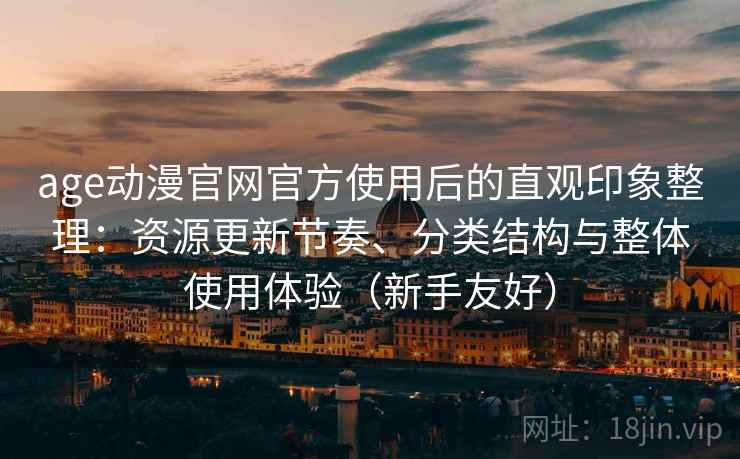 age动漫官网官方使用后的直观印象整理：资源更新节奏、分类结构与整体使用体验（新手友好）  第2张