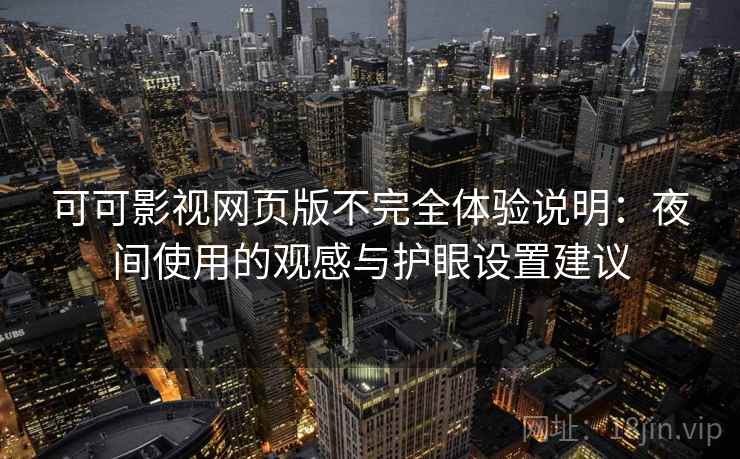 可可影视网页版不完全体验说明：夜间使用的观感与护眼设置建议