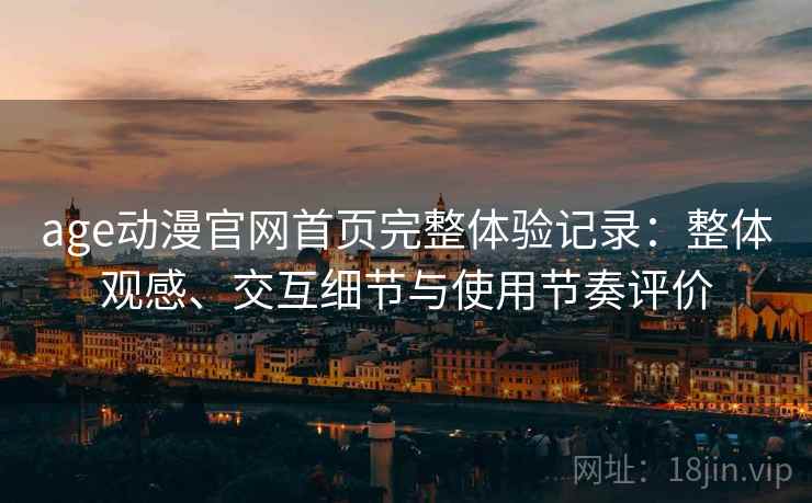 age动漫官网首页完整体验记录:整体观感、交互细节与使用节奏评价 第2张 age动漫官网首页完整体验记录:整体观感、交互细节与使用节奏评价 第2张