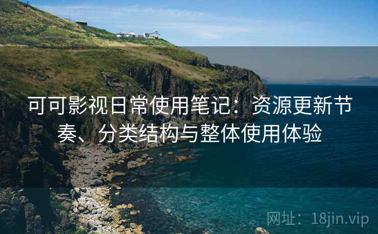可可影视日常使用笔记:资源更新节奏、分类结构与整体使用体验 第2张 可可影视日常使用笔记:资源更新节奏、分类结构与整体使用体验 第2张