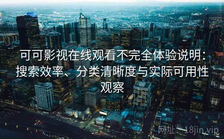 可可影视在线观看不完全体验说明:搜索效率、分类清晰度与实际可用性观察 第2张 可可影视在线观看不完全体验说明:搜索效率、分类清晰度与实际可用性观察 第2张